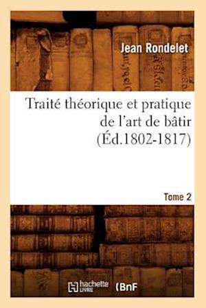 Traite Theorique Et Pratique de l'Art de Batir. Tome 2 (Ed.1802-1817)