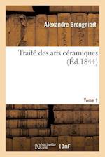 Traité Des Arts Céramiques. Tome 1