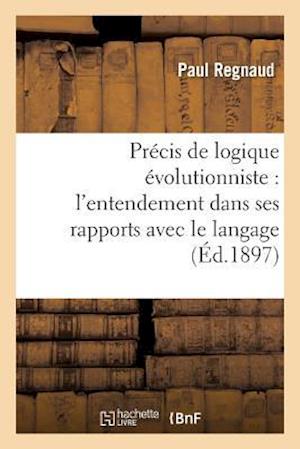 Precis de Logique Evolutionniste: L Entendement Dans Ses Rapports Avec Le Langage