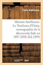 Mission Amelineau. Le Tombeau d'Osiris, monographie de la decouverte faite en 1897-1898