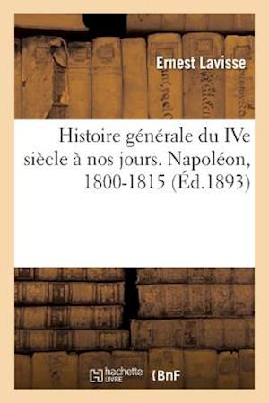 Histoire Générale Du Ive Siècle À Nos Jours. Napoléon, 1800-1815