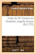 Lettre de M. Grimm Sur Omphale, Tragédie Lyrique, Reprise Par l'Académie Royale de Musique