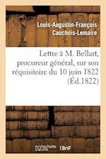 Lettre À M. Bellart, Procureur Général, Sur Son Réquisitoire Du 10 Juin 1822