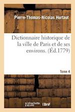 Dictionnaire Historique de la Ville de Paris Et de Ses Environs. T. 4