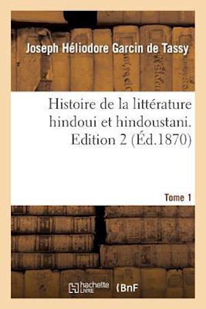 Histoire de la litterature hindoui et hindoustani. Edition 2, Tome 1
