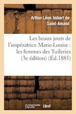 Les Beaux Jours de l'Imperatrice Marie-Louise: Les Femmes Des Tuileries (3e Edition)