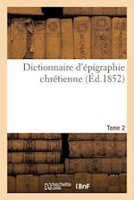 Dictionnaire d'Épigraphie Chrétienne T.2