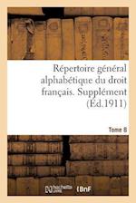 Répertoire Général Alphabétique Du Droit Français. Supplément. Tome 8