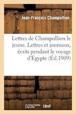 Lettres de Champollion Le Jeune. Lettres Et Journaux, Écrits Pendant Le Voyage d'Égypte