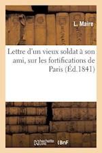 Lettre d'Un Vieux Soldat À Son Ami, Sur Les Fortifications de Paris