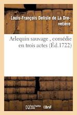 Arlequin sauvage, comedie en trois actes