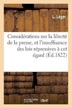 Considérations Sur La Liberté de la Presse, Et de l'Insuffisance Des Lois Répressives À CET Égard