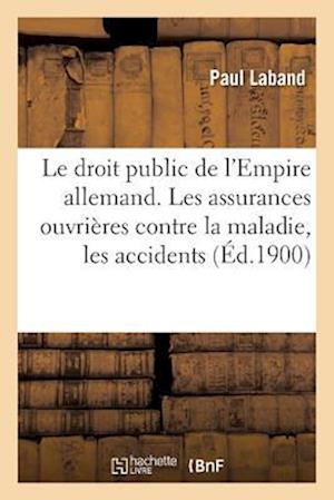 Le Droit Public de l'Empire Allemand. Les Assurances Ouvrières Contre La Maladie, Les Accidents