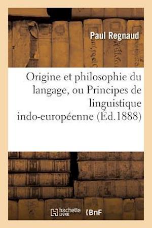 Origine Et Philosophie Du Langage, Ou Principes de Linguistique Indo-Européenne