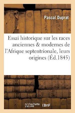 Essai Historique Sur Les Races Anciennes Et Modernes de l'Afrique Septentrionale