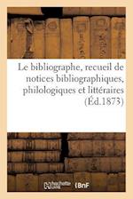 Le Bibliographe, Recueil de Notices Bibliographiques, Philologiques Et Littéraires