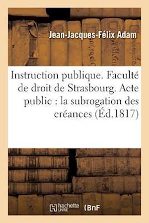 Instruction Publique. Faculté de Droit de Strasbourg. Acte Public Sur La Subrogation Des