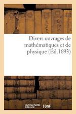 Divers Ouvrages de Mathématiques Et de Physique