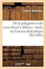 de la Polygamie Et Du Concubinat A Athenes: Etude Sur l'Ancien Droit Attique