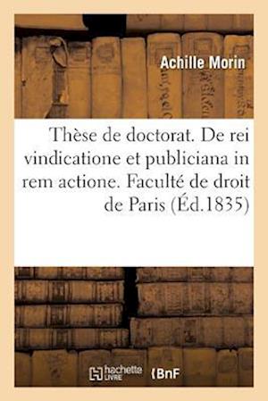 Thèse de Doctorat. Jus Romanum. de Rei Vindicatione Et Publiciana in Rem Actione