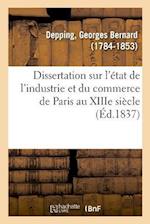 Dissertation Sur l'État de l'Industrie Et Du Commerce de Paris Au Xiiie Siècle