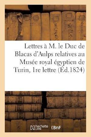 Lettres À M. Le Duc de Blacas d'Aulps Relatives Au Musée Royal Égyptien de Turin, Ière Lettre