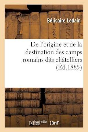 de l'Origine Et de la Destination Des Camps Romains Dits Chatelliers, En Gaule,