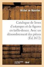 Catalogue de Livres d'Estampes Et de Figures En Taille-Douce. Avec Un Dénombrement Des Pièces