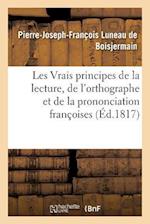 Les Vrais Principes de la Lecture, de l'Orthographe Et de la Prononciation Françoises