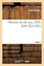 Histoire de Dix Ans, 1830-1840 - Tome 1