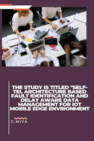 The study is titled "SELF-TEL ARCHITECTURE BASED FAULT IDENTIFICATION AND DELAY AWARE DATA MANAGEMENT FOR IOT MOBILE EDGE ENVIRONMENT