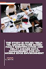 The study is titled "SELF-TEL ARCHITECTURE BASED FAULT IDENTIFICATION AND DELAY AWARE DATA MANAGEMENT FOR IOT MOBILE EDGE ENVIRONMENT 