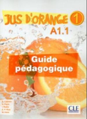 Jus D'orange 1: Guide pedagogique A1.1