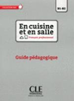 En cuisine et en salle - Niveaux B1/B2 - Guide pedagogique