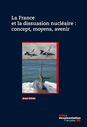 La France et la dissuasion nucléaire : concept, moyens, avenir