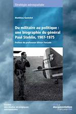 Du militaire au politique : une biographie du général Paul Stehlin, 1907-1975