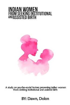 A study on psycho-social factors preventing Indian women from seeking institutional and assisted birth