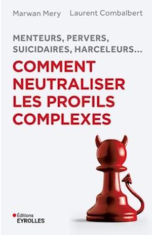 Menteurs, pervers, suicidaires, harceleurs... Comment neutraliser les profils complexes