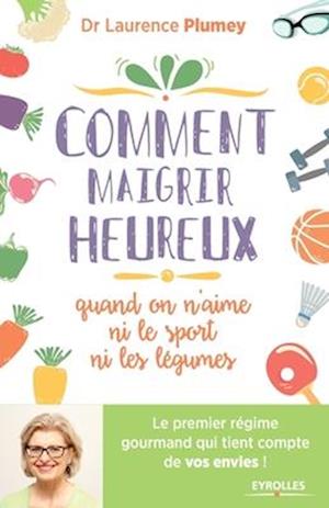 Comment maigrir heureux quand on n'aime ni le sport ni les légumes