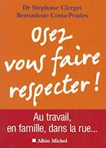 Osez Vous Faire Respecter ! - Au Travail, En Couple, Dans La Rue...