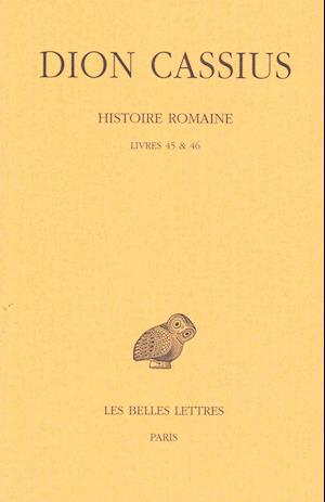 Dion Cassius, Histoire Romaine. Livres 45 & 46