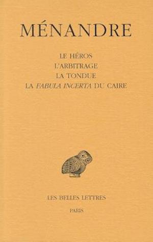 Menandre. Tome II, Le Heros, L'Arbitrage, La Tondue, La Fabula Incerta Du Caire