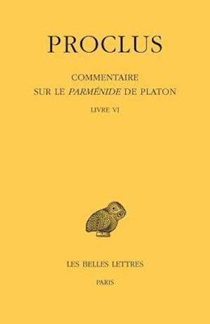 Proclus, Commentaire Sur Le Parmenide de Platon. Tome VI