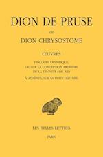 Dion de Pruse Dit Dion Chrysostome, Oeuvres. Discours Olympique, Ou Sur La Conception Premiere de la Divinite (Or. XII) Et a Athenes, Sur Sa Fuite (Or