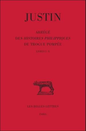 Justin, Abrege Des Histoires Philippiques de Trogue Pompee, Tome I (Livres I A X)