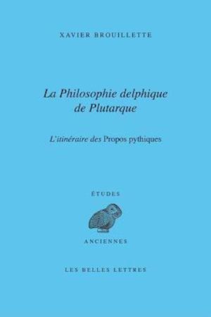 La Philosophie Delphique de Plutarque. L'Itineraire Des Dialogues Pythiques