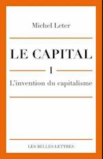 Le Capital. I- L'Invention Du Capitalisme