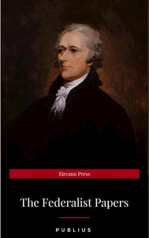 The Federalist Papers by Publius Unabridged 1787 Original Version