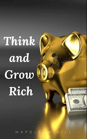 Think and Grow Rich: The Original 1937 Unedited Edition