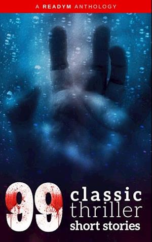 99 Classic Thriller Short Stories: : Works by Philip K. Dick, Edgar Allan Poe, Arthur Conan Doyle, H.G. Wells, Wilkie Collins...and many more !